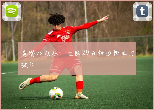 黄潜vs森林：主队29分钟边锋单刀破门
