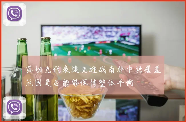 苏切克代表捷克迎战南非中场覆盖范围是否能够保持整体平衡
