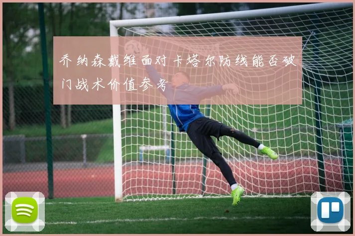 乔纳森戴维面对卡塔尔防线能否破门战术价值参考