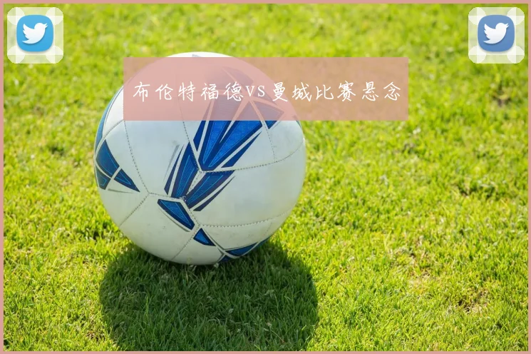 布伦特福德vs曼城比赛悬念