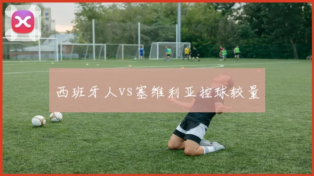 西班牙人vs塞维利亚控球较量