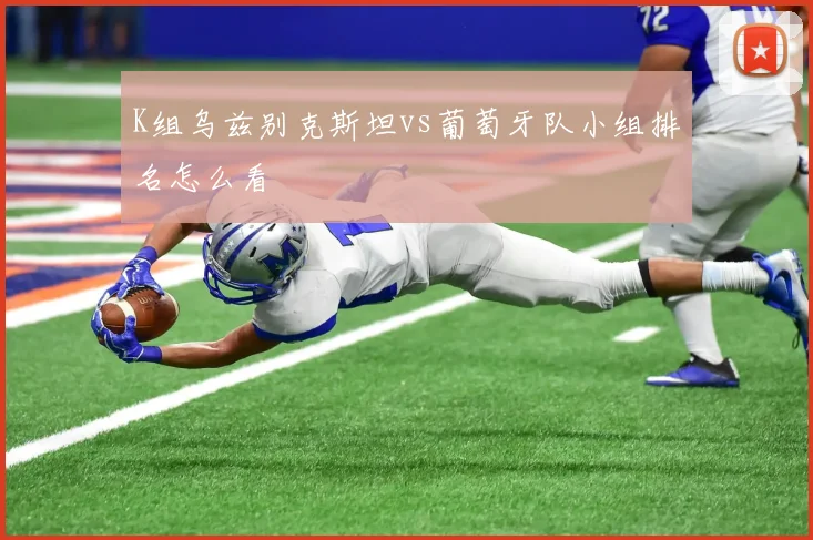 K组乌兹别克斯坦vs葡萄牙队小组排名怎么看